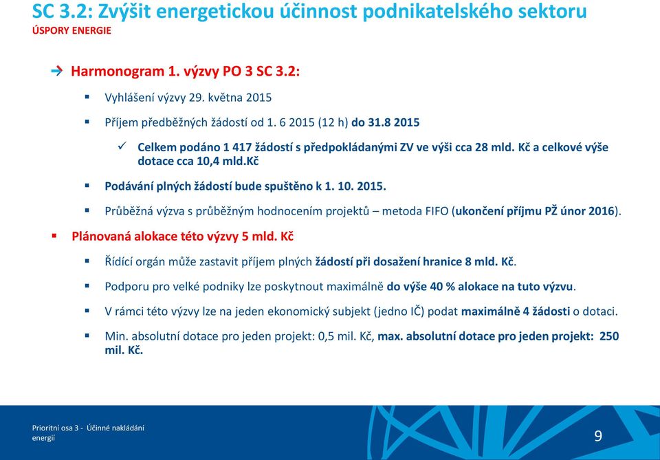 Plánovaná alokace této výzvy 5 mld. Kč Řídící orgán může zastavit příjem plných žádostí při dosažení hranice 8 mld. Kč. Podporu pro velké podniky lze poskytnout maximálně do výše 40 % alokace na tuto výzvu.