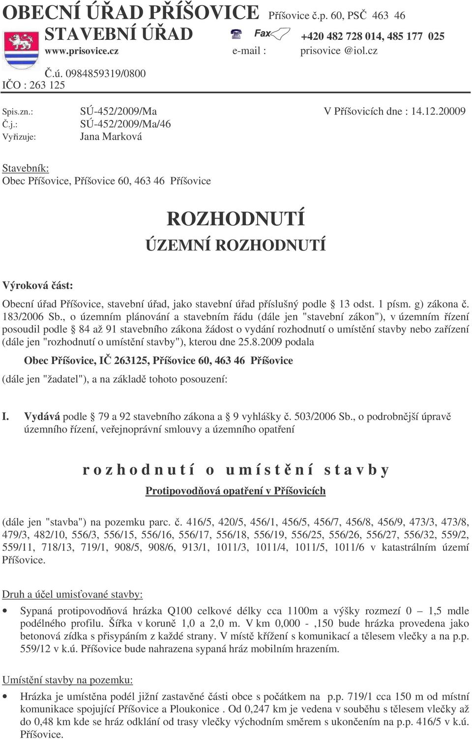 : SÚ-452/2009/Ma/46 Vyizuje: Jana Marková Stavebník: Obec Píšovice, Píšovice 60, 463 46 Píšovice ROZHODNUTÍ ÚZEMNÍ ROZHODNUTÍ Výroková ást: Obecní úad Píšovice, stavební úad, jako stavební úad