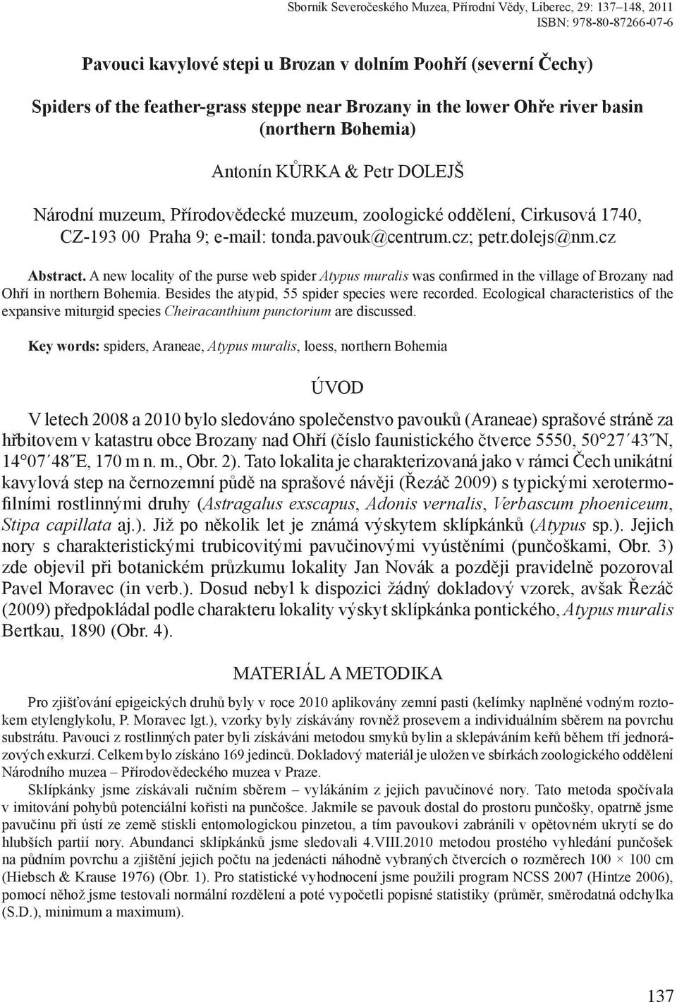 pavouk@centrum.cz; petr.dolejs@nm.cz Abstract. A new locality of the purse web spider Atypus muralis was confirmed in the village of Brozany nad Ohří in northern Bohemia.