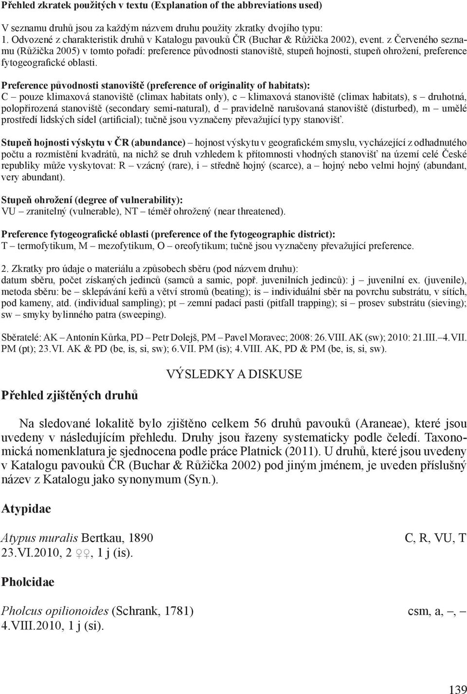 z Červeného seznamu (Růžička 2005) v tomto pořadí: preference původnosti stanoviště, stupeň hojnosti, stupeň ohrožení, preference fytogeografické oblasti.