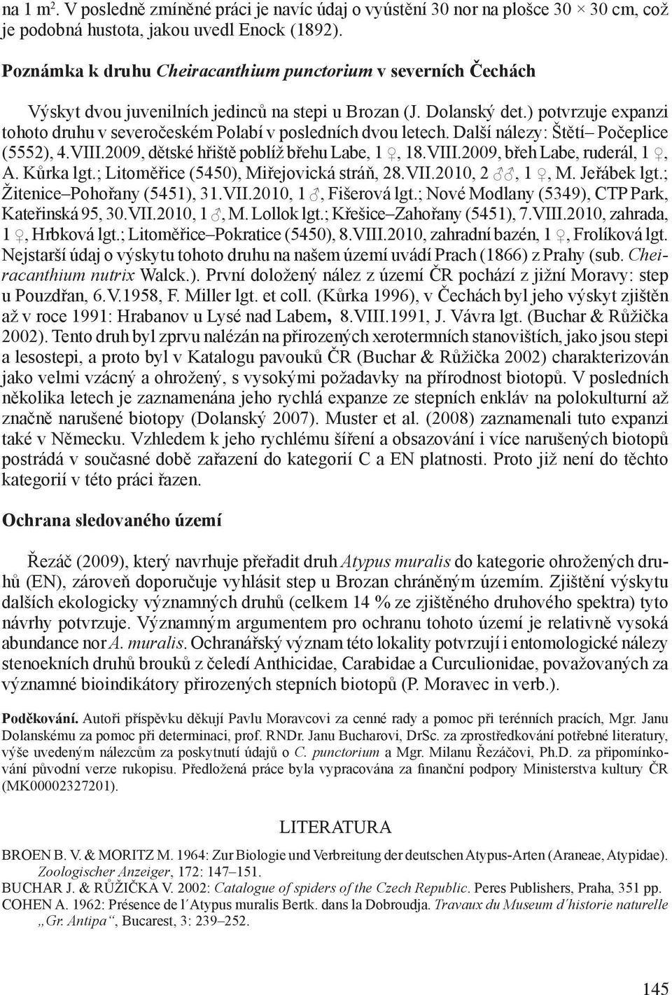 ) potvrzuje expanzi tohoto druhu v severočeském Polabí v posledních dvou letech. Další nálezy: Štětí Počeplice (5552), 4.VIII.2009, dětské hřiště poblíž břehu Labe, 1, 18.VIII.2009, břeh Labe, ruderál, 1, A.