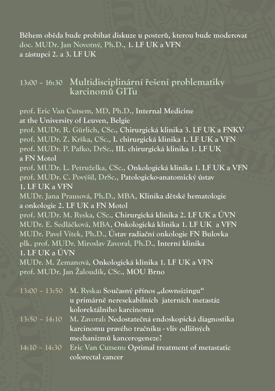 , Chirurgická klinika 3. LF UK a FNKV prof. MUDr. Z. Krška, CSc., I. chirurgická klinika 1. LF UK a VFN prof. MUDr. P. Pafko, DrSc., III. chirurgická klinika 1. LF UK a FN Motol prof. MUDr. L. Petruželka, CSc.