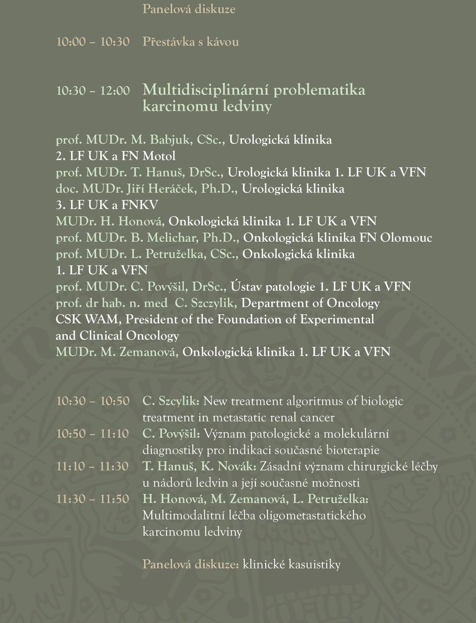 MUDr. L. Petruželka, CSc., Onkologická klinika 1. LF UK a VFN prof. MUDr. C. Povýšil, DrSc., Ústav patologie 1. LF UK a VFN prof. dr hab. n. med C.