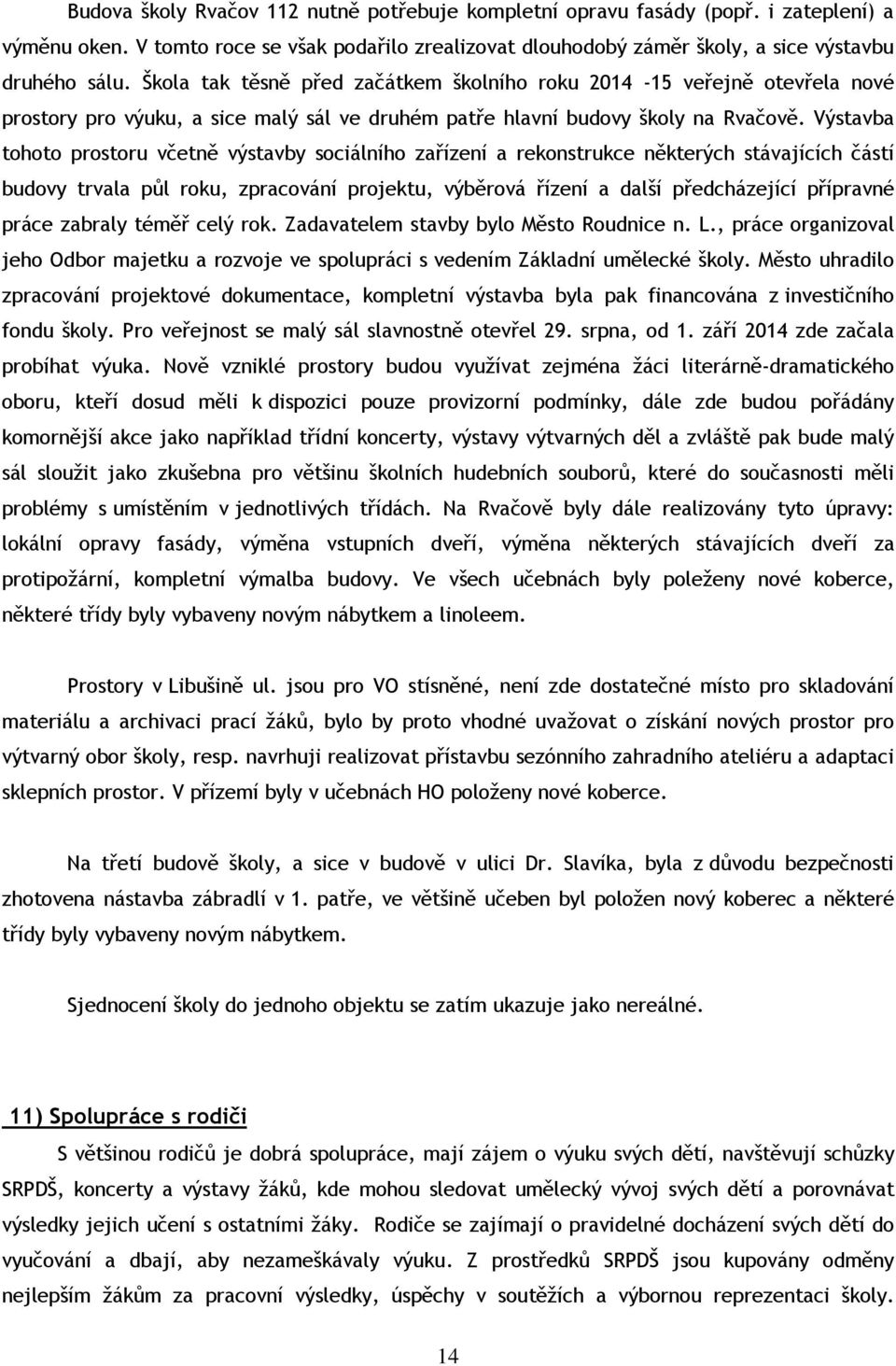 Výstavba tohoto prostoru včetně výstavby sociálního zařízení a rekonstrukce některých stávajících částí budovy trvala půl roku, zpracování projektu, výběrová řízení a další předcházející přípravné