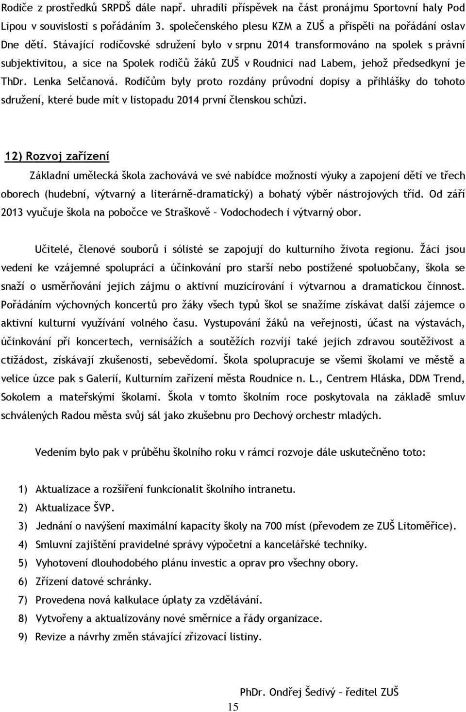 Rodičům byly proto rozdány průvodní dopisy a přihlášky do tohoto sdružení, které bude mít v listopadu 2014 první členskou schůzi.