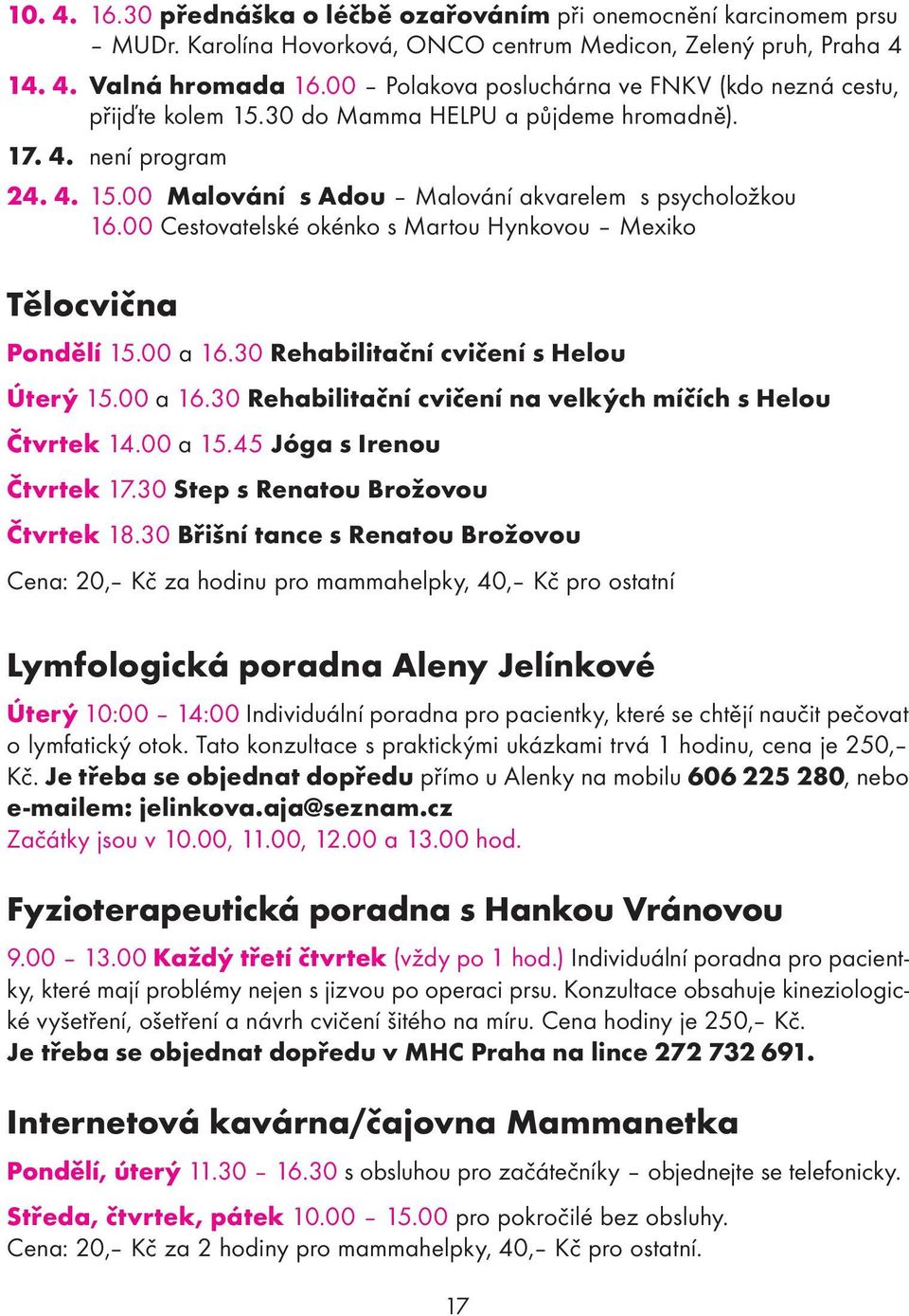 00 Cestovatelské okénko s Martou Hynkovou Mexiko Tělocvična Pondělí 15.00 a 16.30 Rehabilitační cvičení s Helou Úterý 15.00 a 16.30 Rehabilitační cvičení na velkých míčích s Helou Čtvrtek 14.00 a 15.