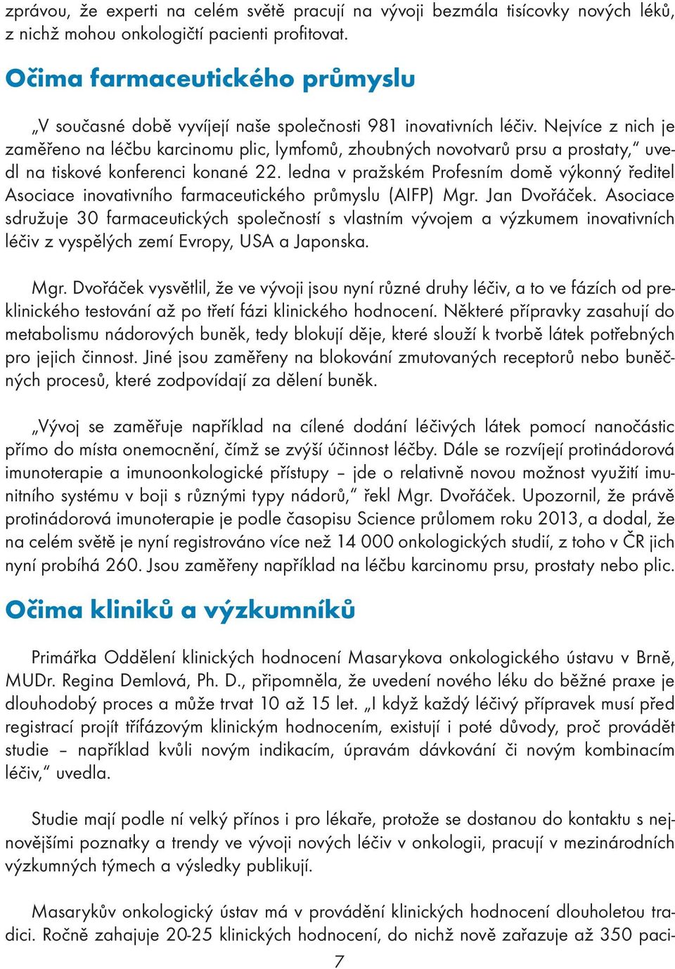 Nejvíce z nich je zaměřeno na léčbu karcinomu plic, lymfomů, zhoubných novotvarů prsu a prostaty, uvedl na tiskové konferenci konané 22.