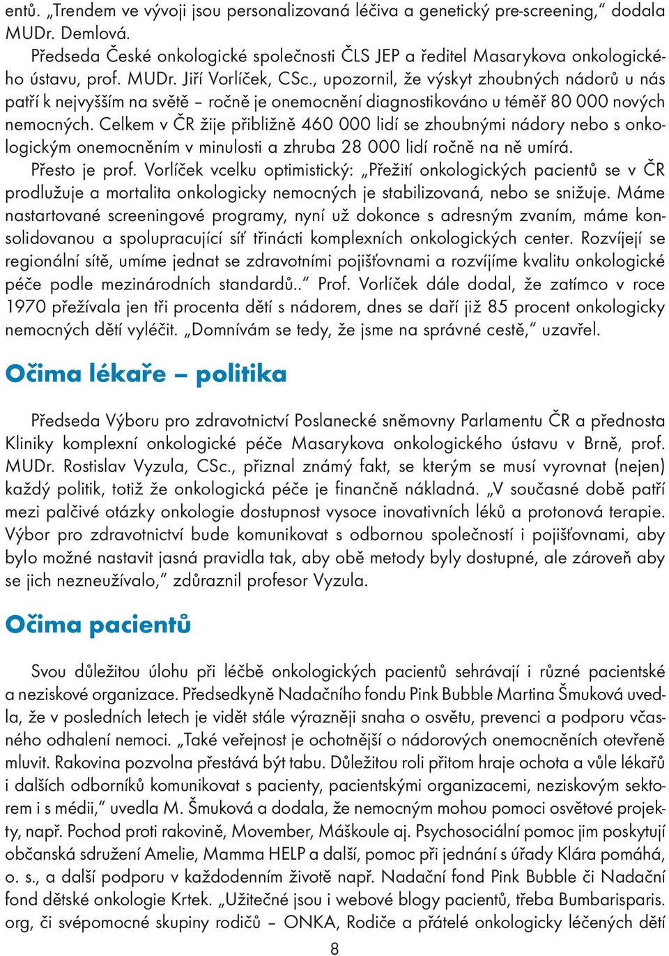 Celkem v ČR žije přibližně 460 000 lidí se zhoubnými nádory nebo s onkologickým onemocněním v minulosti a zhruba 28 000 lidí ročně na ně umírá. Přesto je prof.