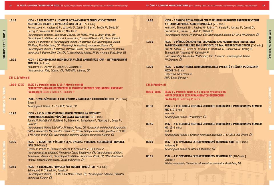 ) Petrovicsová M, Kadlecová P 2, Václavík D 3, Šaňák D 4, Bar M 5, Ševčík P 6, Škoda O 7, Herzig R 4, Školoudík D 5, Kalita Z 8, Mikulík R 9 Neurologické oddělení, Nemocnice Znojmo, ČR; 2 ICRC, FN U