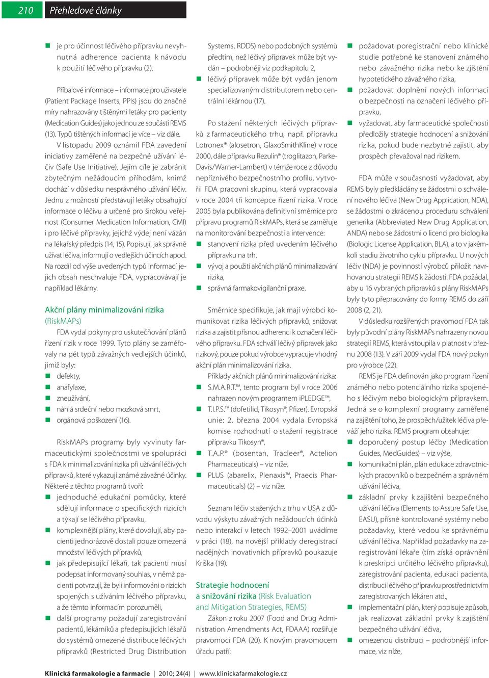 Typů tištěných informací je více viz dále. V listopadu 2009 oznámil FDA zavedení iniciativy zaměřené na bezpečné užívání léčiv (Safe Use Initiative).