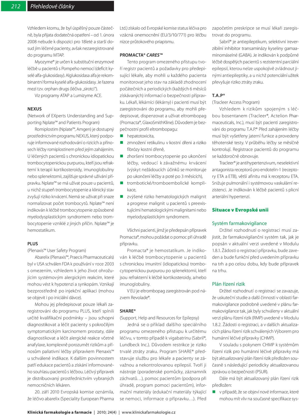 Myozyme je určen k substituční enzymové léčbě u pacientů s Pompeho nemocí (deficit kyselé alfa-glukosidasy). Alglukosidasa alfa je rekombinantní forma kyselé alfa-glukosidasy. Je řazena mezi tzv.