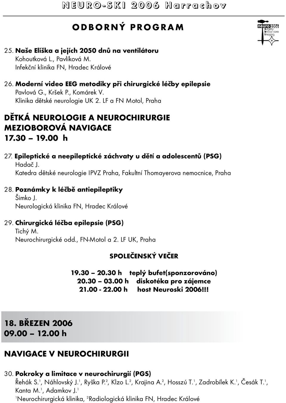 Epileptické a neepileptické záchvaty u dětí a adolescentů (PSG) Hadač J. Katedra dětské neurologie IPVZ Praha, Fakultní Thomayerova nemocnice, Praha 28. Poznámky k léčbě antiepileptiky Šimko J. 29.