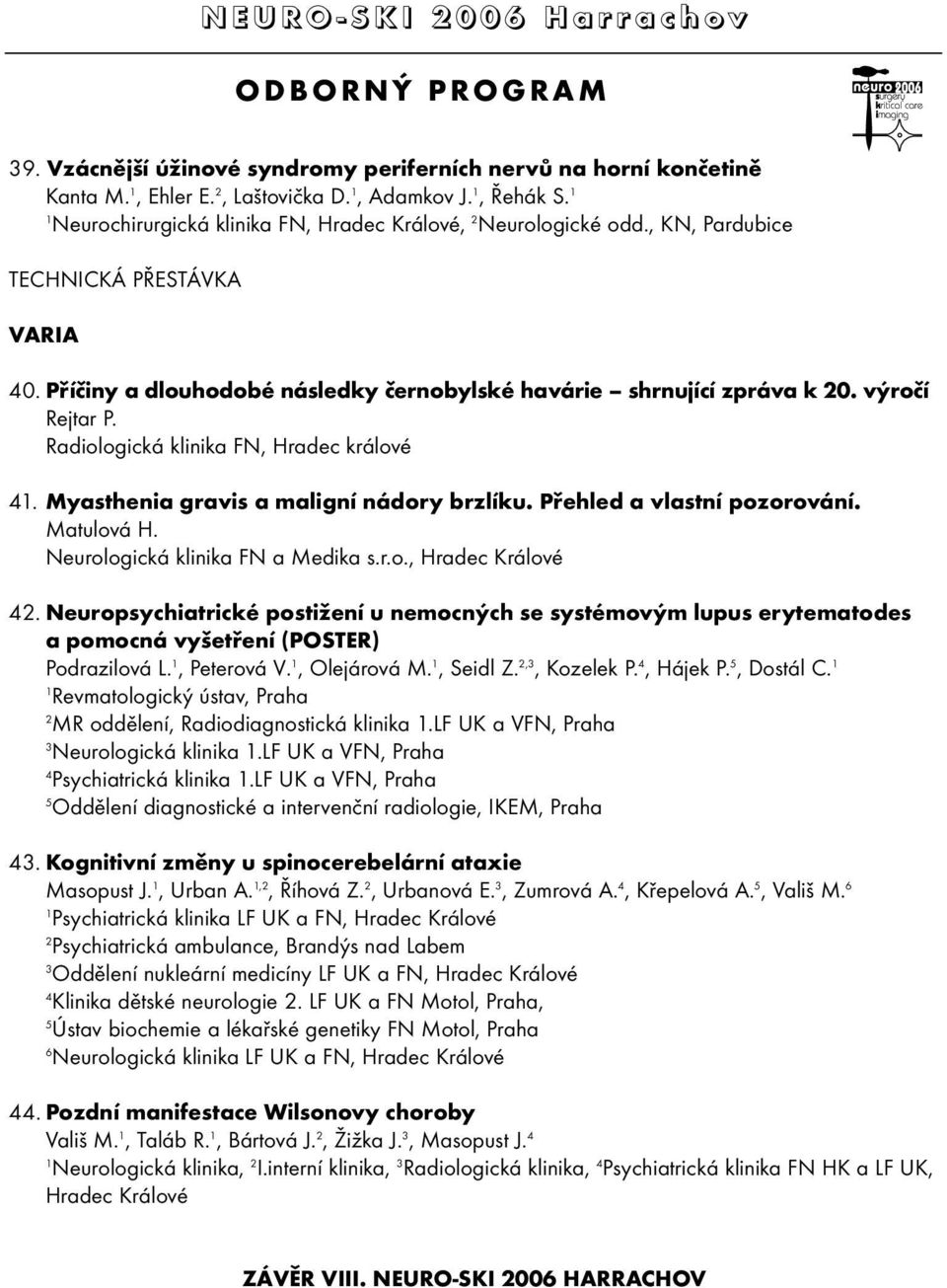 Myasthenia gravis a maligní nádory brzlíku. Přehled a vlastní pozorování. Matulová H. Neurologická klinika FN a Medika s.r.o., Hradec Králové 42.