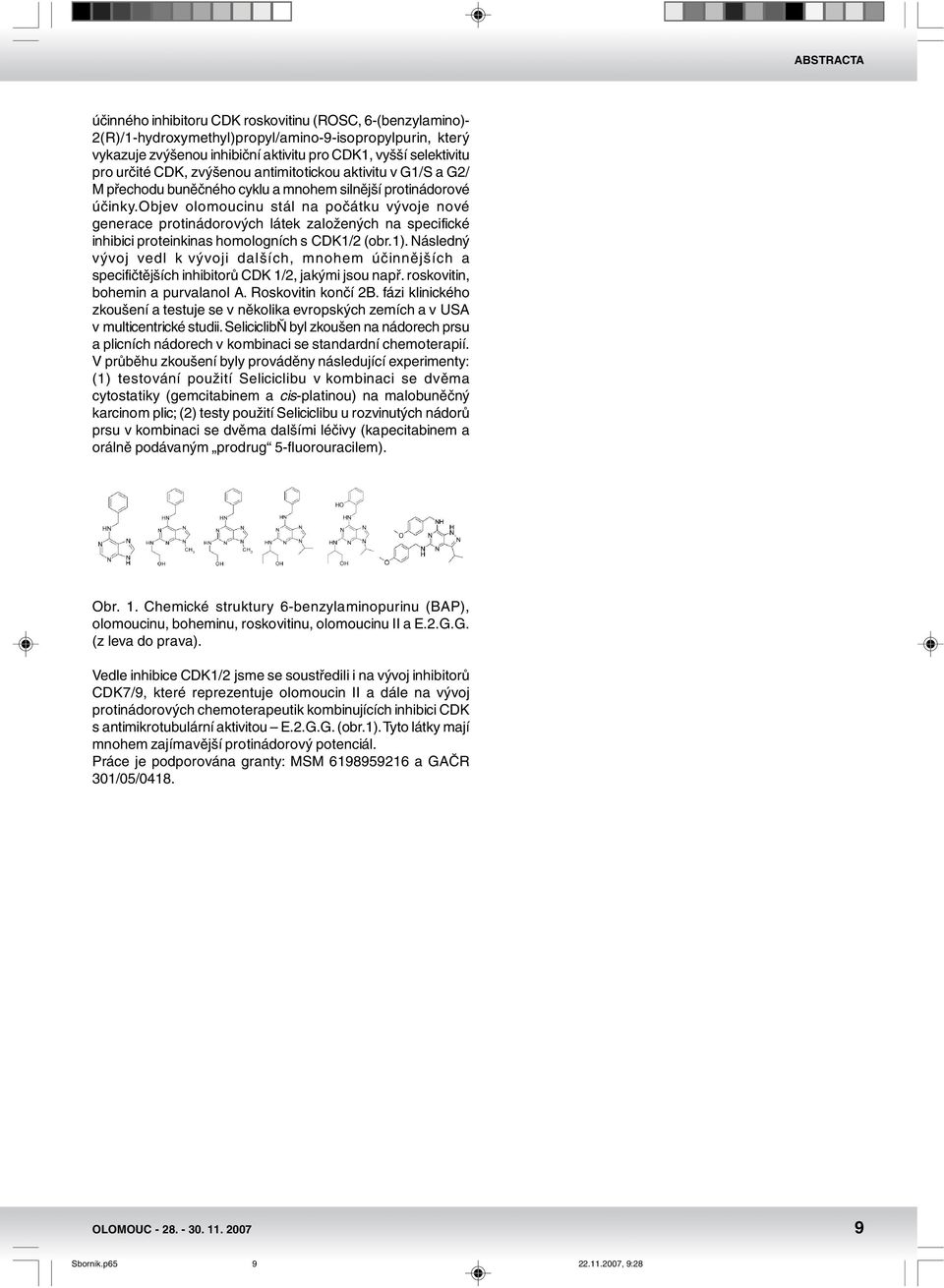 objev olomoucinu stál na počátku vývoje nové generace protinádorových látek založených na specifické inhibici proteinkinas homologních s CDK/ (obr.).