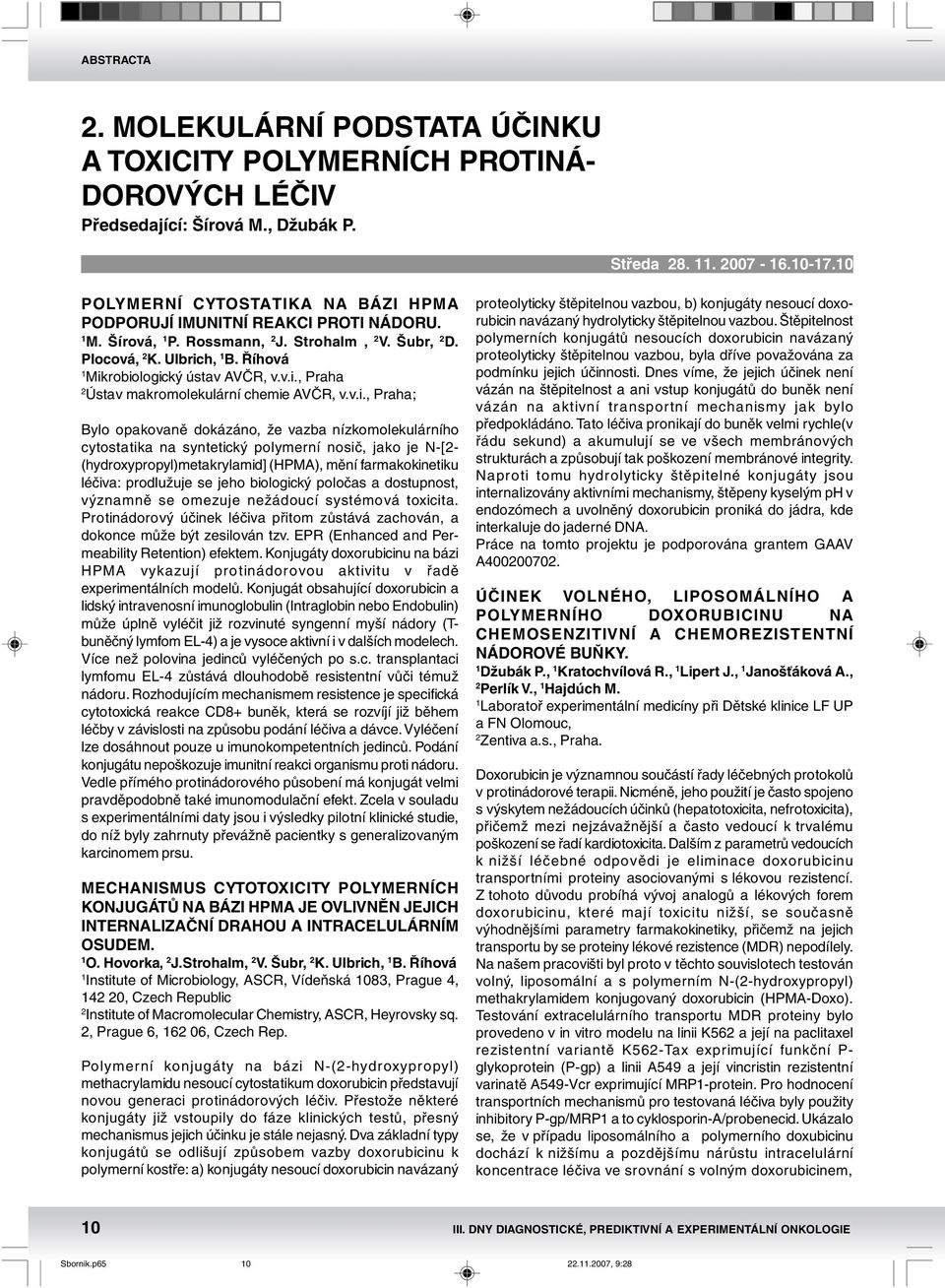 v.i., Praha; Bylo opakovaně dokázáno, že vazba nízkomolekulárního cytostatika na syntetický polymerní nosič, jako je N-[- (hydroxypropyl)metakrylamid] (HPMA), mění farmakokinetiku léčiva: prodlužuje