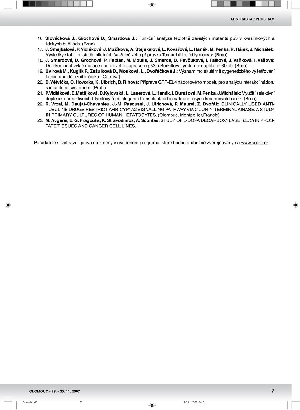 Fabian, M. Moulis, J. Šmarda, B. Ravčuková, I. Falková, J. Vaňková, I. Vášová: Detekce neobvyklé mutace nádorového supresoru p5 u Burkittova lymfomu: duplikace 0 pb. (Brno) 9. Uvírová M., Kuglík P.