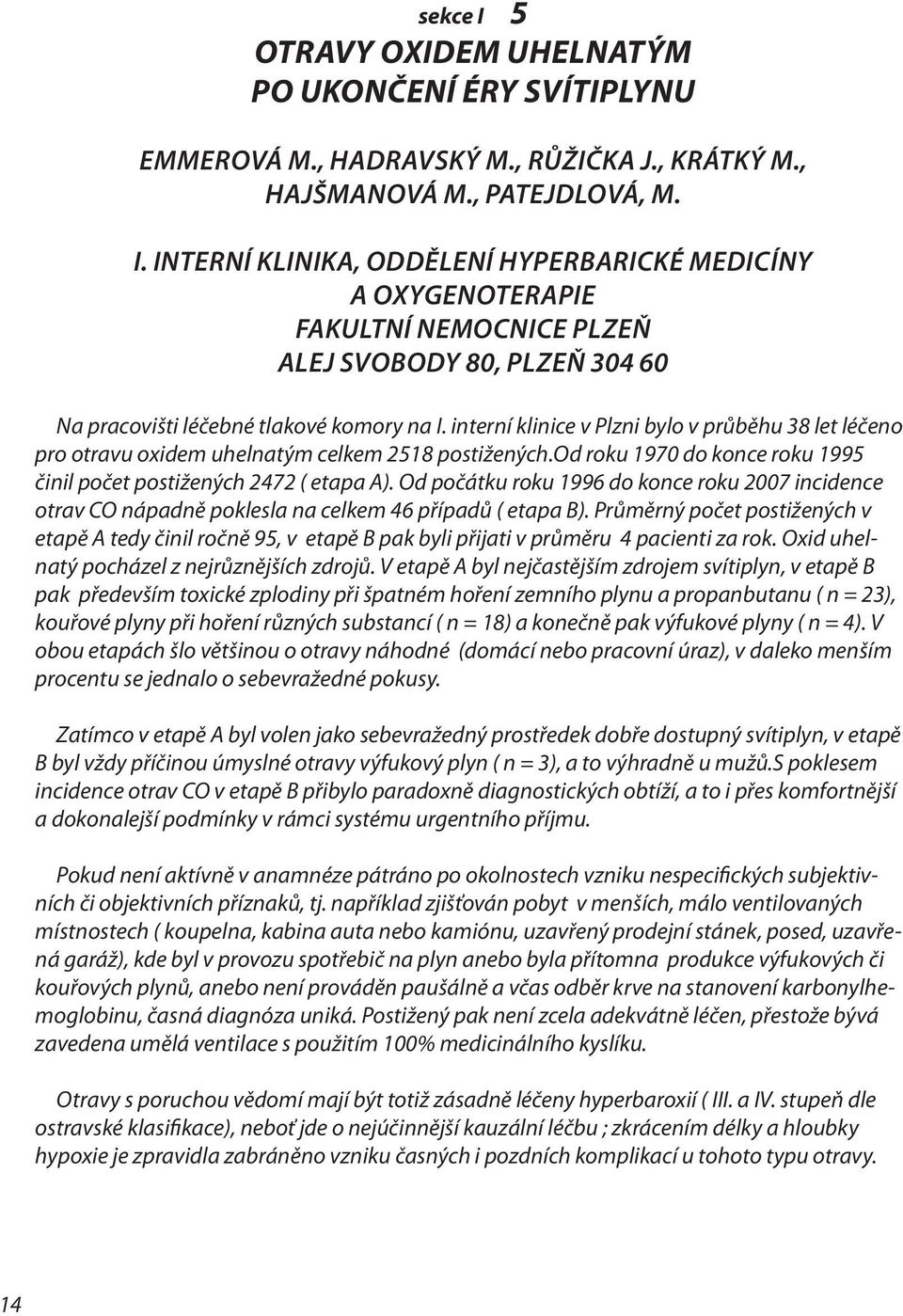 Od počátku roku 1996 do konce roku 2007 incidence otrav CO nápadně poklesla na celkem 46 případů ( etapa B).