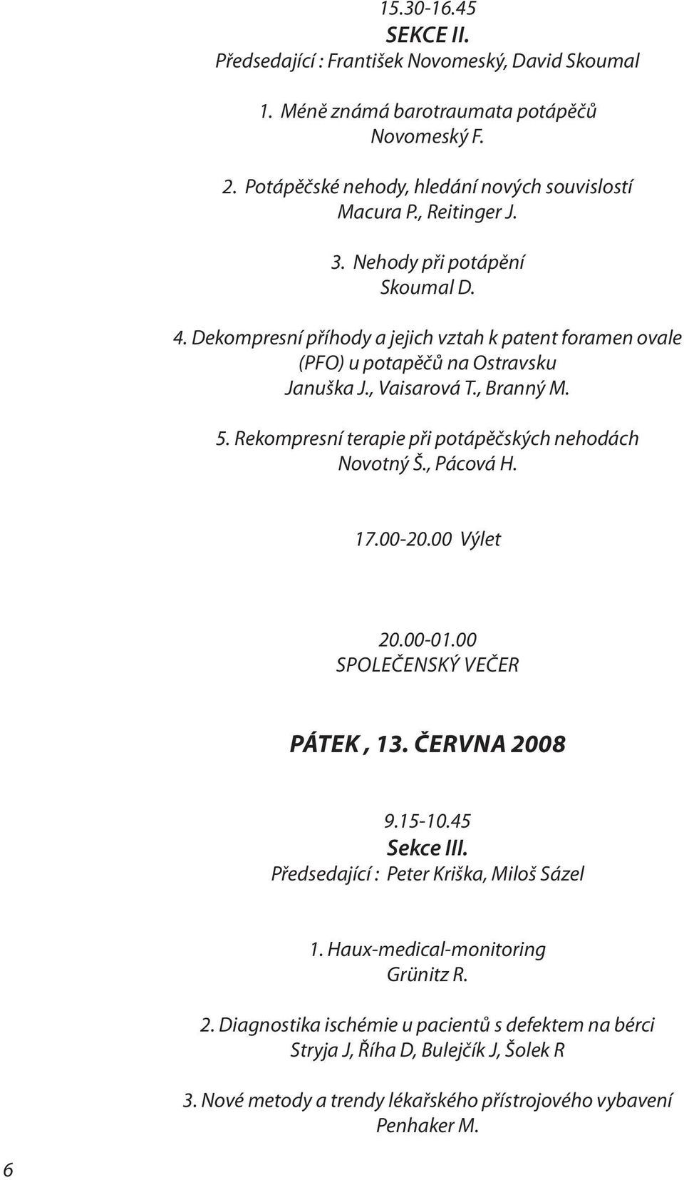 Rekompresní terapie při potápěčských nehodách Novotný Š., Pácová H. 17.00-20.00 Výlet 20.00-01.00 Společenský večer Pátek, 13. června 2008 9.15-10.45 Sekce III.