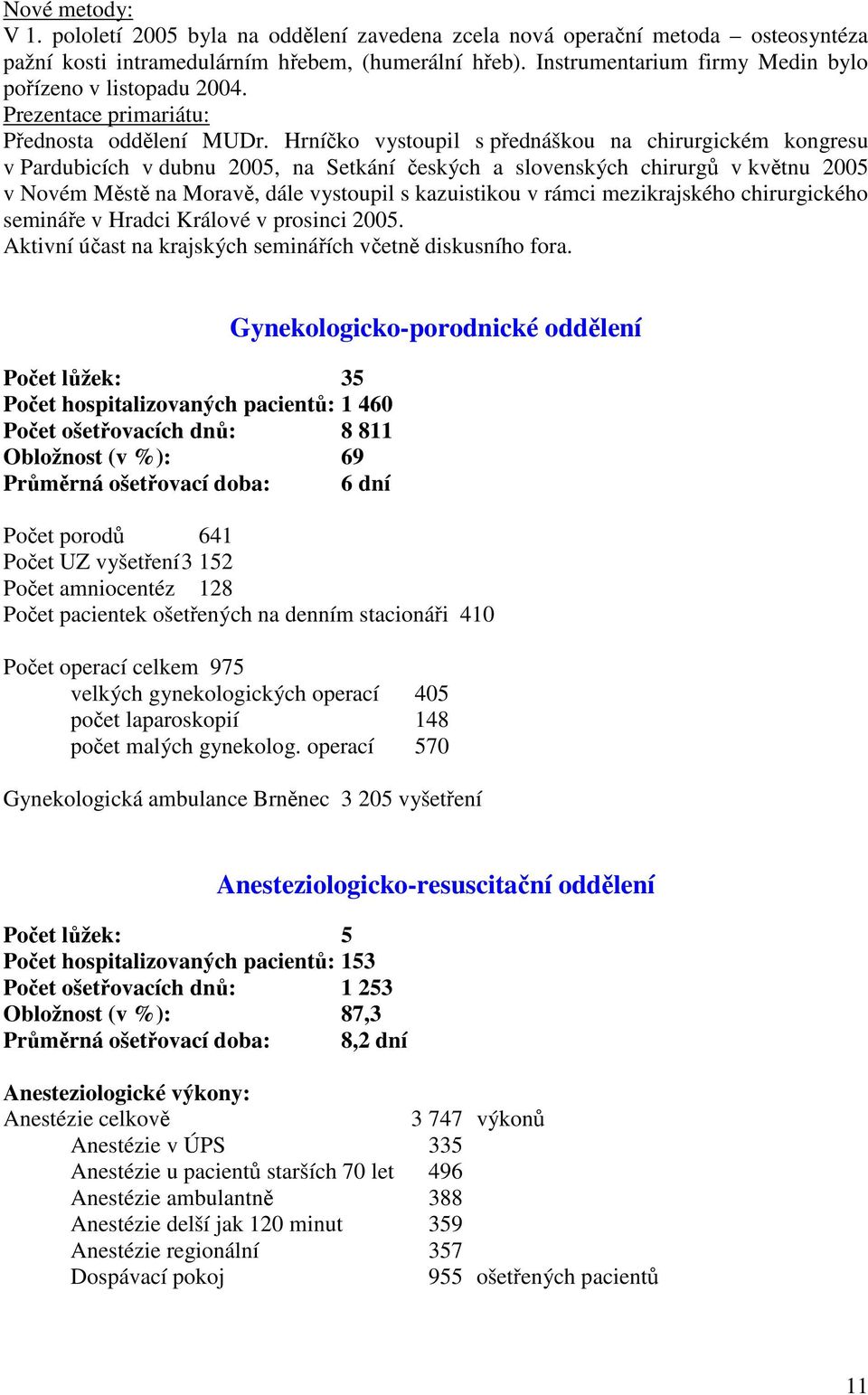 Hrníčko vystoupil s přednáškou na chirurgickém kongresu v Pardubicích v dubnu 2005, na Setkání českých a slovenských chirurgů v květnu 2005 v Novém Městě na Moravě, dále vystoupil s kazuistikou v