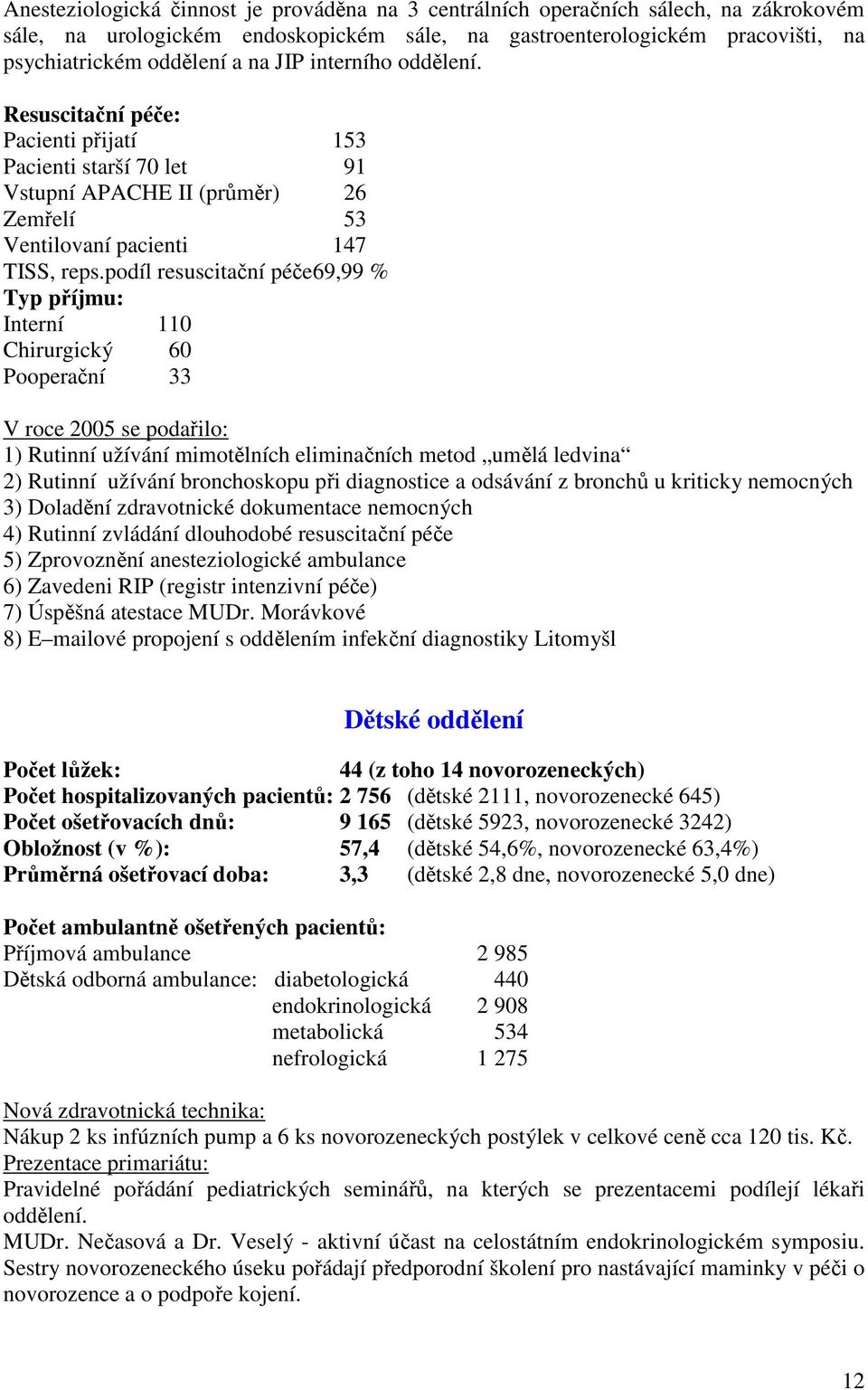 podíl resuscitační péče69,99 % Typ příjmu: Interní 110 Chirurgický 60 Pooperační 33 V roce 2005 se podařilo: 1) Rutinní užívání mimotělních eliminačních metod umělá ledvina 2) Rutinní užívání