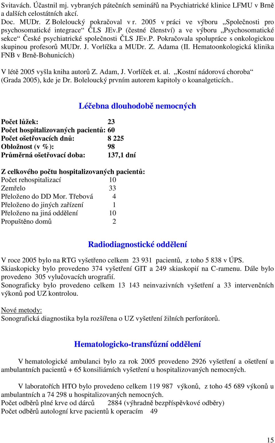 J. Vorlíčka a MUDr. Z. Adama (II. Hematoonkologická klinika FNB v Brně-Bohunicích) V létě 2005 vyšla kniha autorů Z. Adam, J. Vorlíček et. al. Kostní nádorová choroba (Grada 2005), kde je Dr.