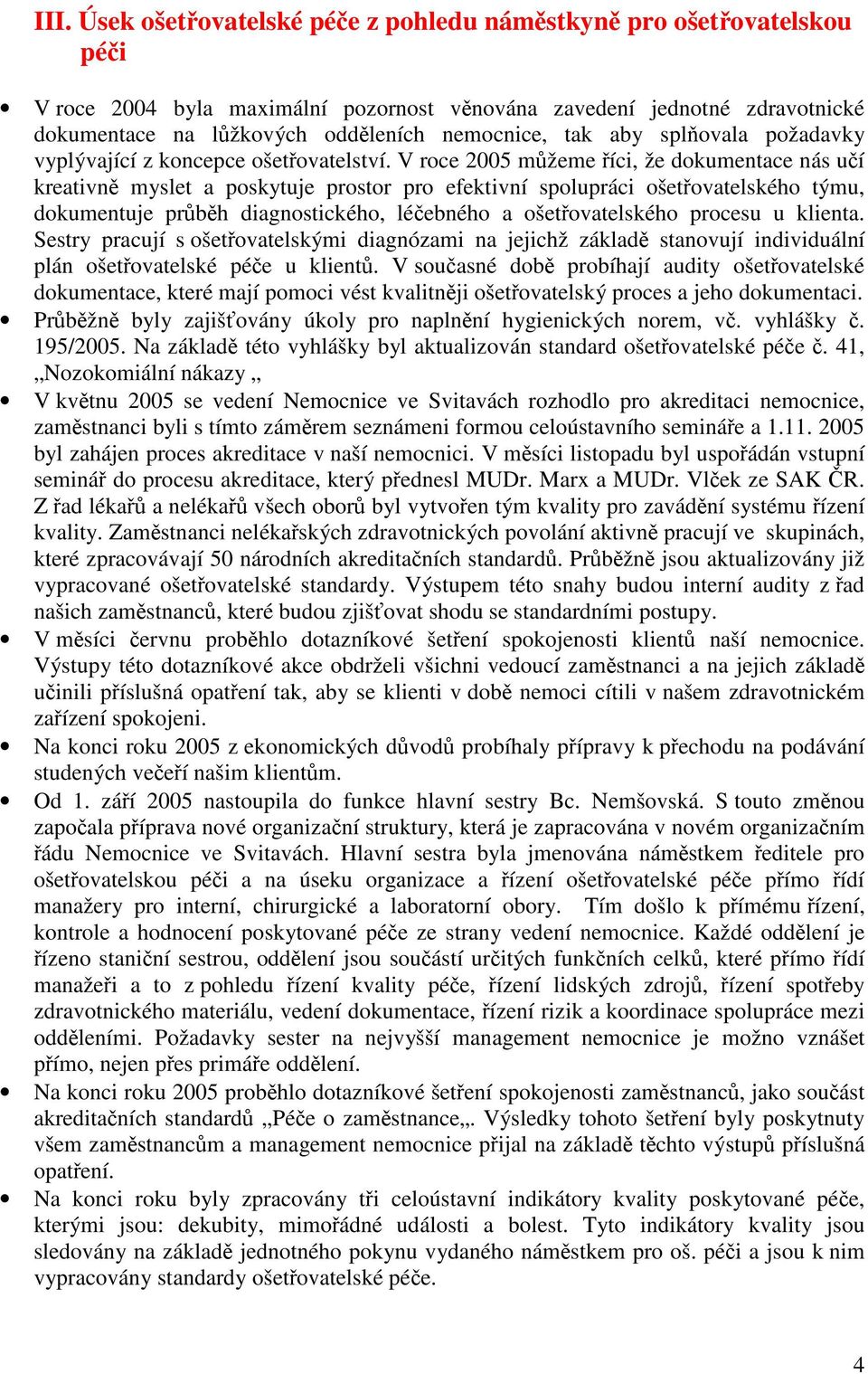 V roce 2005 můžeme říci, že dokumentace nás učí kreativně myslet a poskytuje prostor pro efektivní spolupráci ošetřovatelského týmu, dokumentuje průběh diagnostického, léčebného a ošetřovatelského