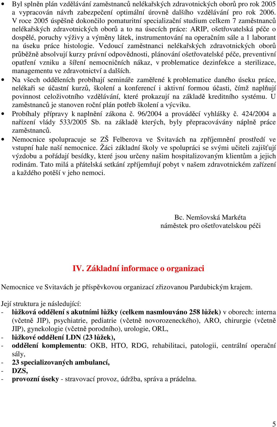 výměny látek, instrumentování na operačním sále a 1 laborant na úseku práce histologie.