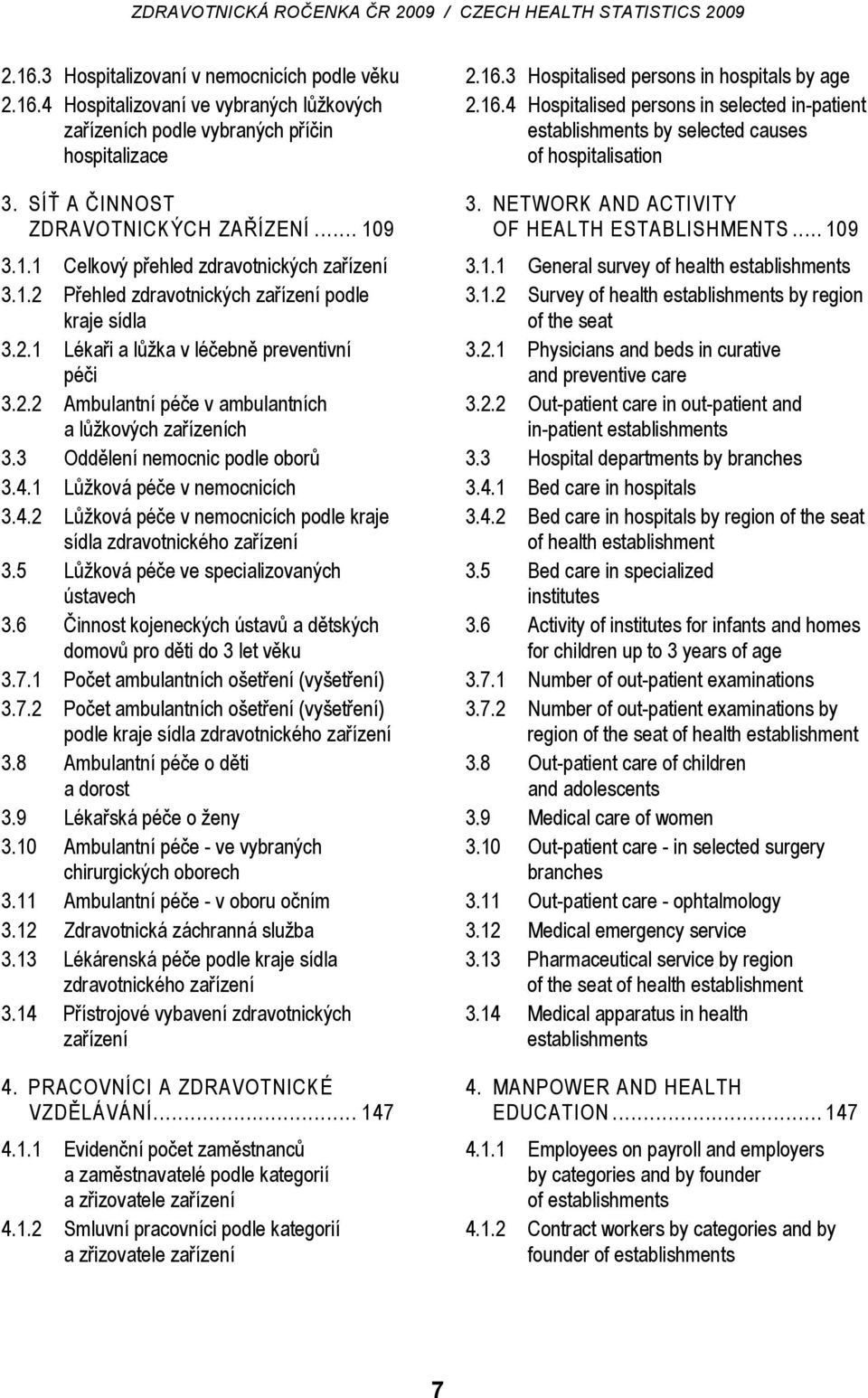 1 Lůžková péče v nemocnicích 3.4.2 Lůžková péče v nemocnicích podle kraje sídla zdravotnického zařízení 3.5 Lůžková péče ve specializovaných ústavech 3.