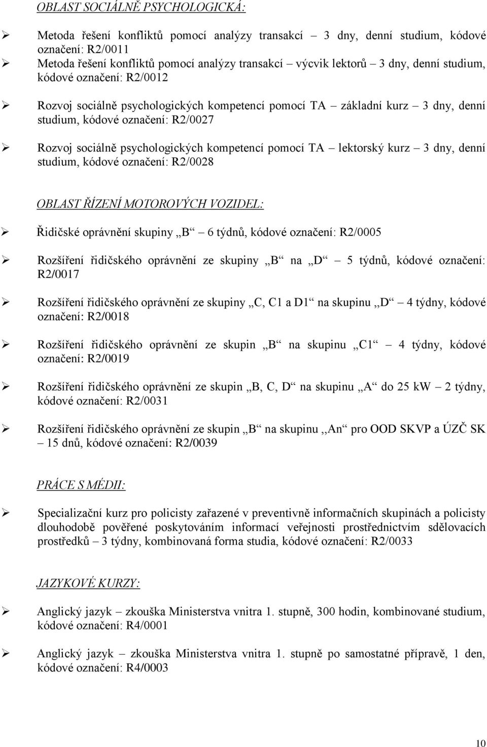 pomocí TA lektorský kurz 3 dny, denní studium, kódové označení: R2/0028 OBLAST ŘÍZENÍ MOTOROVÝCH VOZIDEL: Řidičské oprávnění skupiny B 6 týdnŧ, kódové označení: R2/0005 Rozšíření řidičského oprávnění