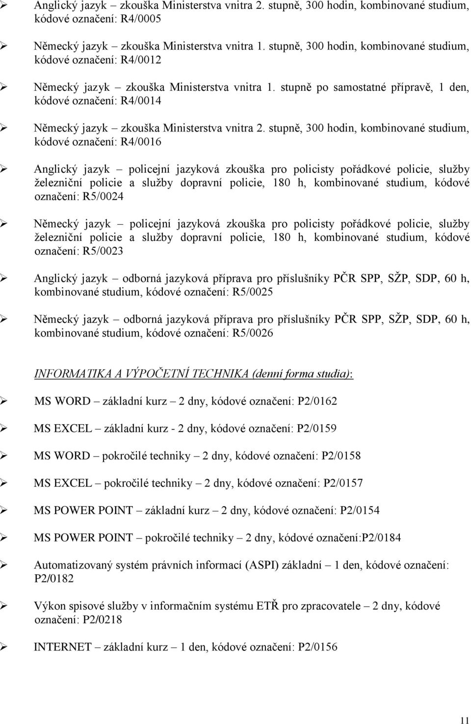 stupně po samostatné přípravě, 1 den, kódové označení: R4/0014 Německý jazyk zkouška Ministerstva vnitra 2.