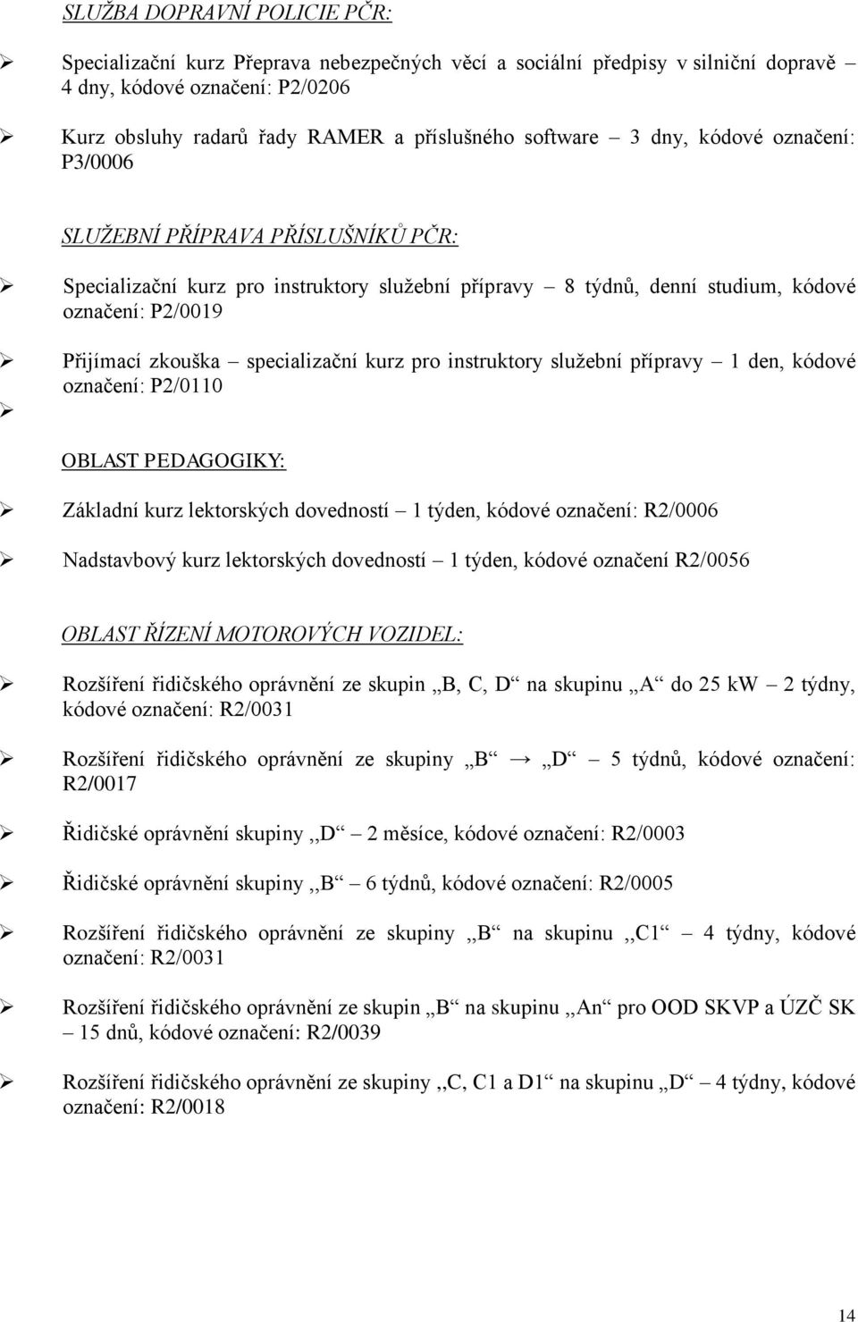 specializační kurz pro instruktory sluţební přípravy 1 den, kódové označení: P2/0110 OBLAST PEDAGOGIKY: Základní kurz lektorských dovedností 1 týden, kódové označení: R2/0006 Nadstavbový kurz