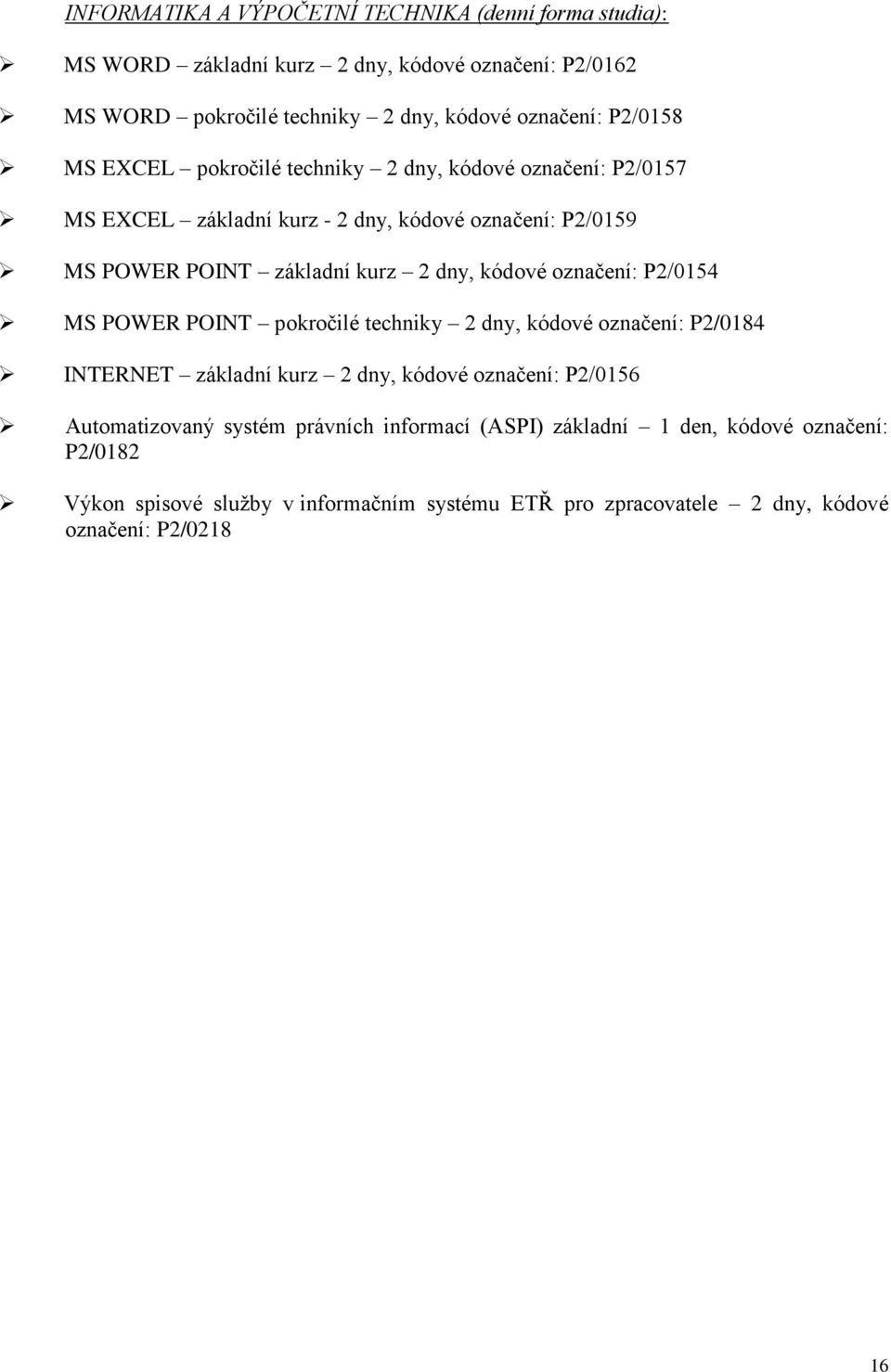 kódové označení: P2/0154 MS POWER POINT pokročilé techniky 2 dny, kódové označení: P2/0184 INTERNET základní kurz 2 dny, kódové označení: P2/0156 Automatizovaný