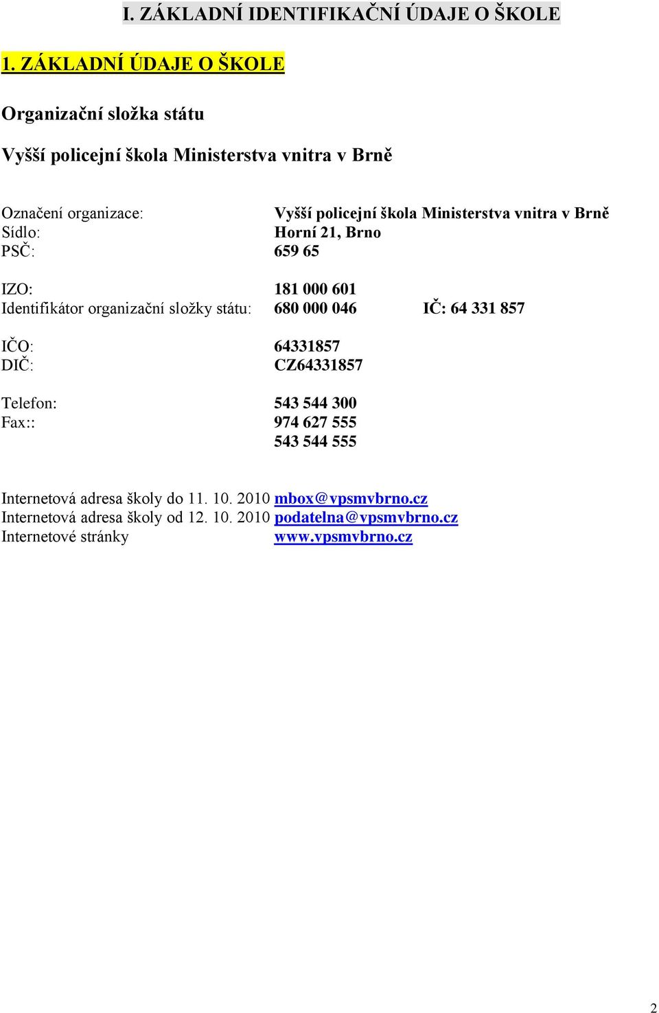 Ministerstva vnitra v Brně Sídlo: Horní 21, Brno PSČ: 659 65 IZO: 181 000 601 Identifikátor organizační sloţky státu: 680 000 046 IČ: 64 331