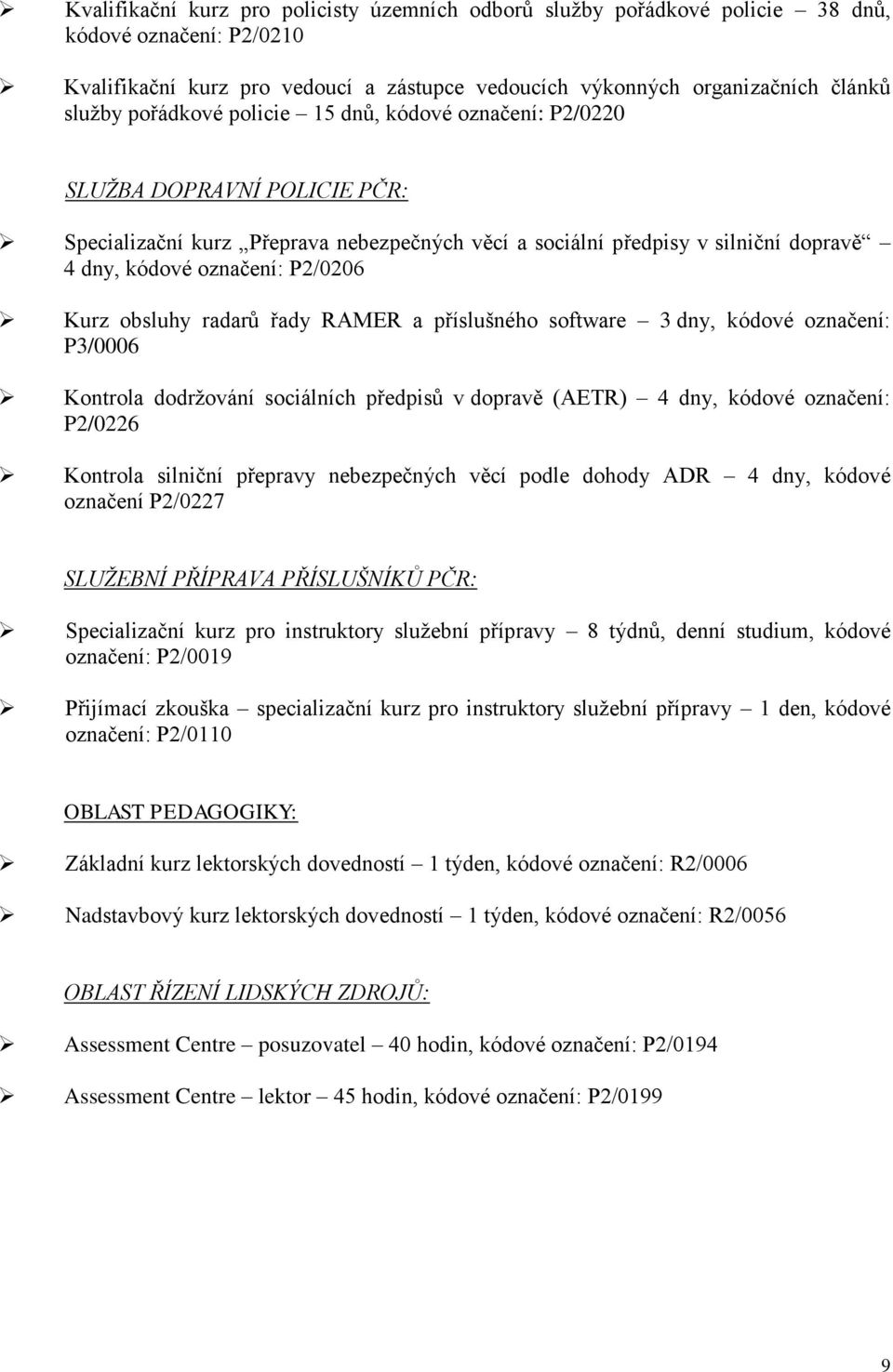 Kurz obsluhy radarŧ řady RAMER a příslušného software 3 dny, kódové označení: P3/0006 Kontrola dodrţování sociálních předpisŧ v dopravě (AETR) 4 dny, kódové označení: P2/0226 Kontrola silniční