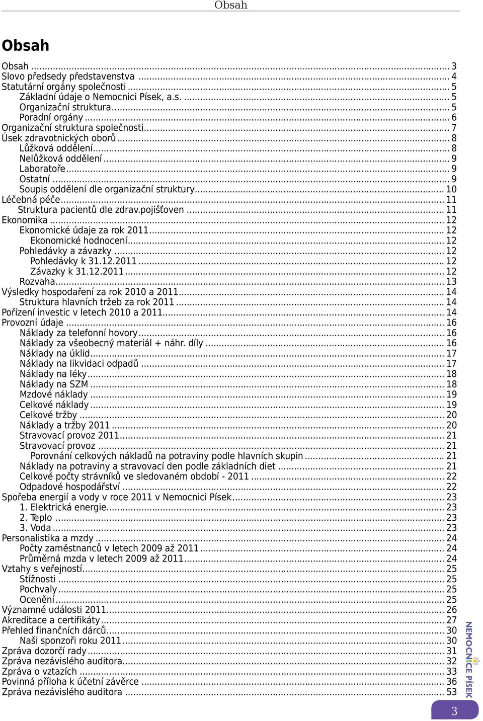 .. 10 Léčebná péče... 11 Struktura pacientů dle zdrav.pojišťoven... 11 Ekonomika... 12 Ekonomické údaje za rok 2011... 12 Ekonomické hodnocení... 12 Pohledávky a závazky... 12 Pohledávky k 31.12.2011... 12 Závazky k 31.