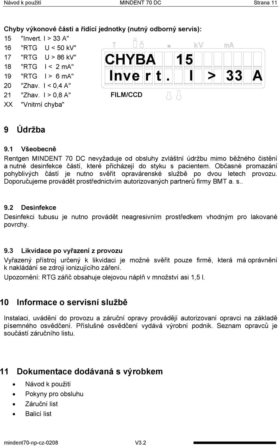 1 Všeobecně Rentgen MINDENT 70 DC nevyžaduje od obsluhy zvláštní údržbu mimo běžného čistění a nutné desinfekce částí, které přicházejí do styku s pacientem.