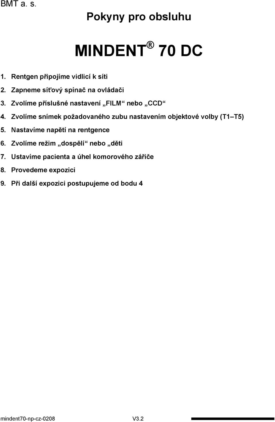 Zvolíme snímek požadovaného zubu nastavením objektové volby (T1 T5) 5. Nastavíme napětí na rentgence 6.