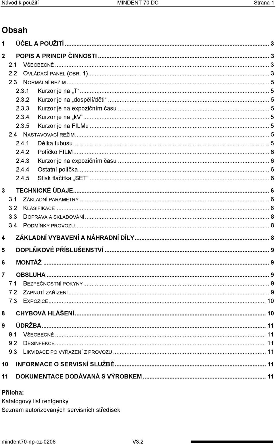 .. 6 2.4.3 Kurzor je na expozičním času... 6 2.4.4 Ostatní políčka... 6 2.4.5 Stisk tlačítka SET... 6 3 TECHNICKÉ ÚDAJE... 6 3.1 ZÁKLADNÍ PARAMETRY... 6 3.2 KLASIFIKACE... 8 3.3 DOPRAVA A SKLADOVÁNÍ.