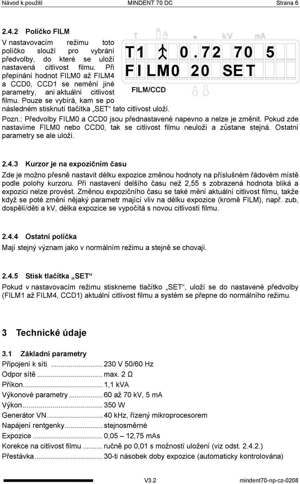 7 2 70 5 FI LM0 20 SE T FILM/CCD následném stisknutí tlačítka SET tato citlivost uloží. Pozn.: Předvolby FILM0 a CCD0 jsou přednastavené napevno a nelze je změnit.