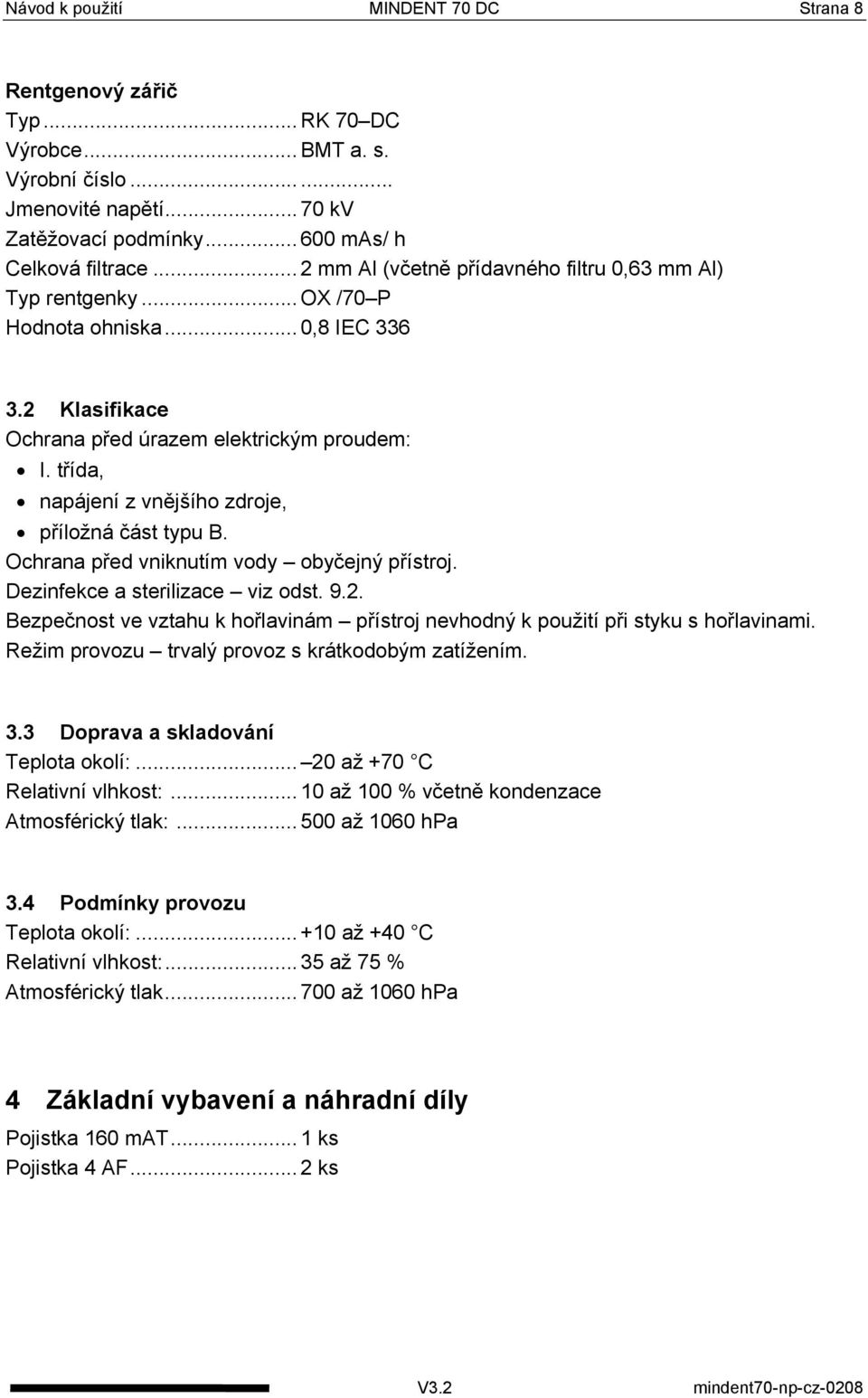 třída, napájení z vnějšího zdroje, příložná část typu B. Ochrana před vniknutím vody obyčejný přístroj. Dezinfekce a sterilizace viz odst. 9.2.