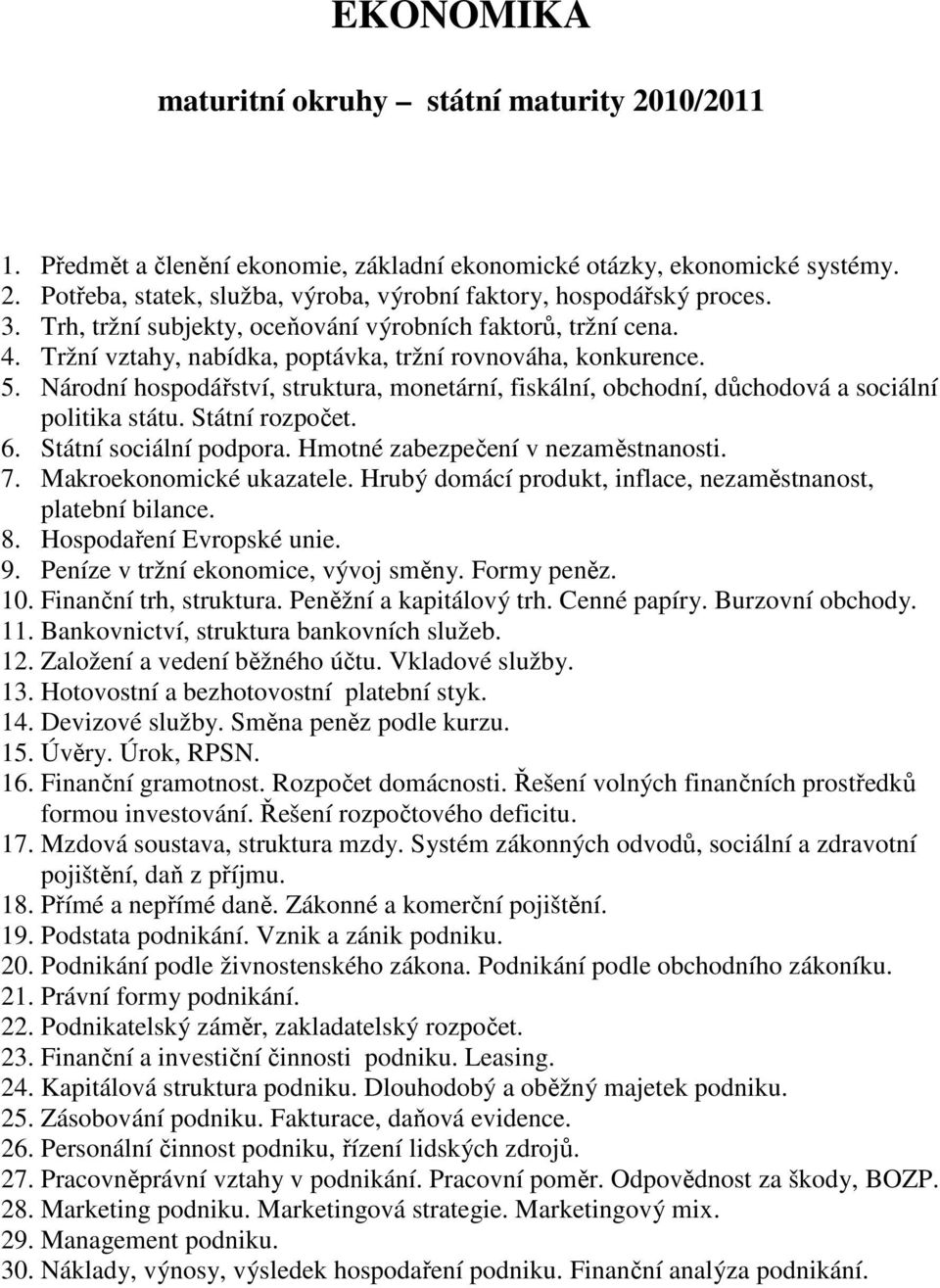 Národní hospodářství, struktura, monetární, fiskální, obchodní, důchodová a sociální politika státu. Státní rozpočet. 6. Státní sociální podpora. Hmotné zabezpečení v nezaměstnanosti. 7.