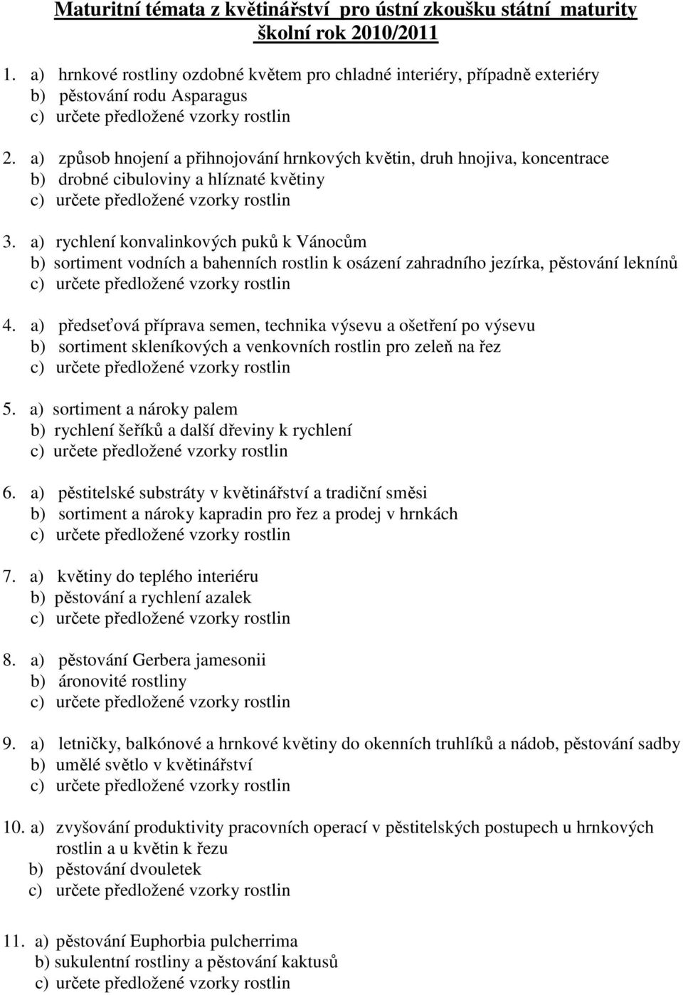 a) rychlení konvalinkových puků k Vánocům b) sortiment vodních a bahenních rostlin k osázení zahradního jezírka, pěstování leknínů 4.