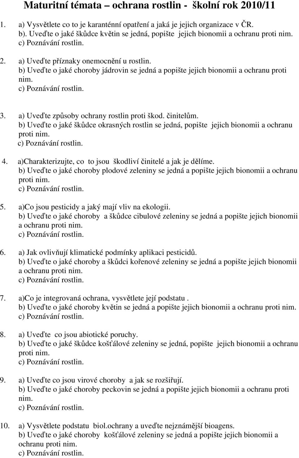 b) Uveďte o jaké choroby jádrovin se jedná a popište jejich bionomii a ochranu proti nim. 3. a) Uveďte způsoby ochrany rostlin proti škod. činitelům.