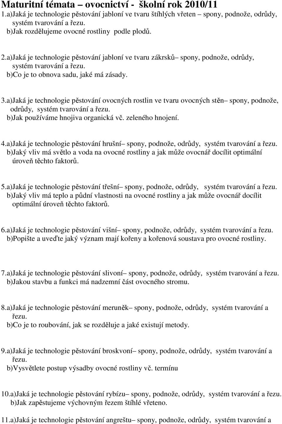 a)Jaká je technologie pěstování ovocných rostlin ve tvaru ovocných stěn spony, podnože, odrůdy, systém tvarování a řezu. b)jak používáme hnojiva organická vč. zeleného hnojení. 4.