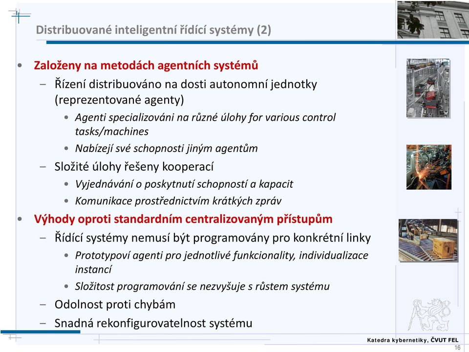 kapacit Komunikace prostřednictvím krátkých zpráv Výhody oproti standardním centralizovaným přístupům Řídící systémy nemusí být programovány pro konkrétní linky