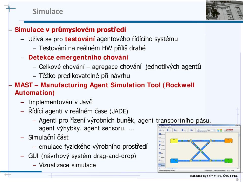 Tool (Rockwell Automation) Implementován v Javě Řídící agenti v reálném čase (JADE) Agenti pro řízení výrobních buněk, agent transportního