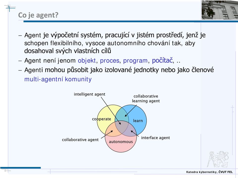 autonomního chování tak, aby dosahoval svých vlastních cílů Agent není jenom objekt, proces, program,