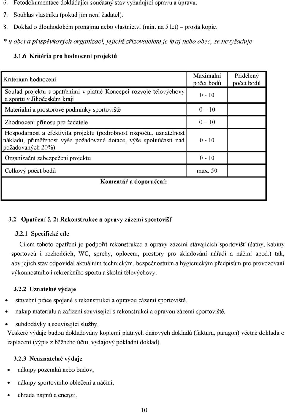 6 Kritéria pro hodnocení projektů Kritérium hodnocení Soulad projektu s opatřeními v platné Koncepci rozvoje tělovýchovy a sportu v Jihočeském kraji Maximální Materiální a prostorové podmínky