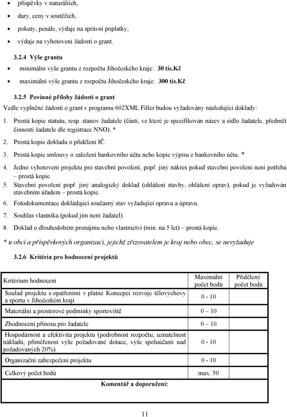 5 Povinné přílohy ţádosti o grant Vedle vyplněné žádosti o grant v programu 602XML Filler budou vyžadovány následující doklady: 1. Prostá kopie statutu, resp.