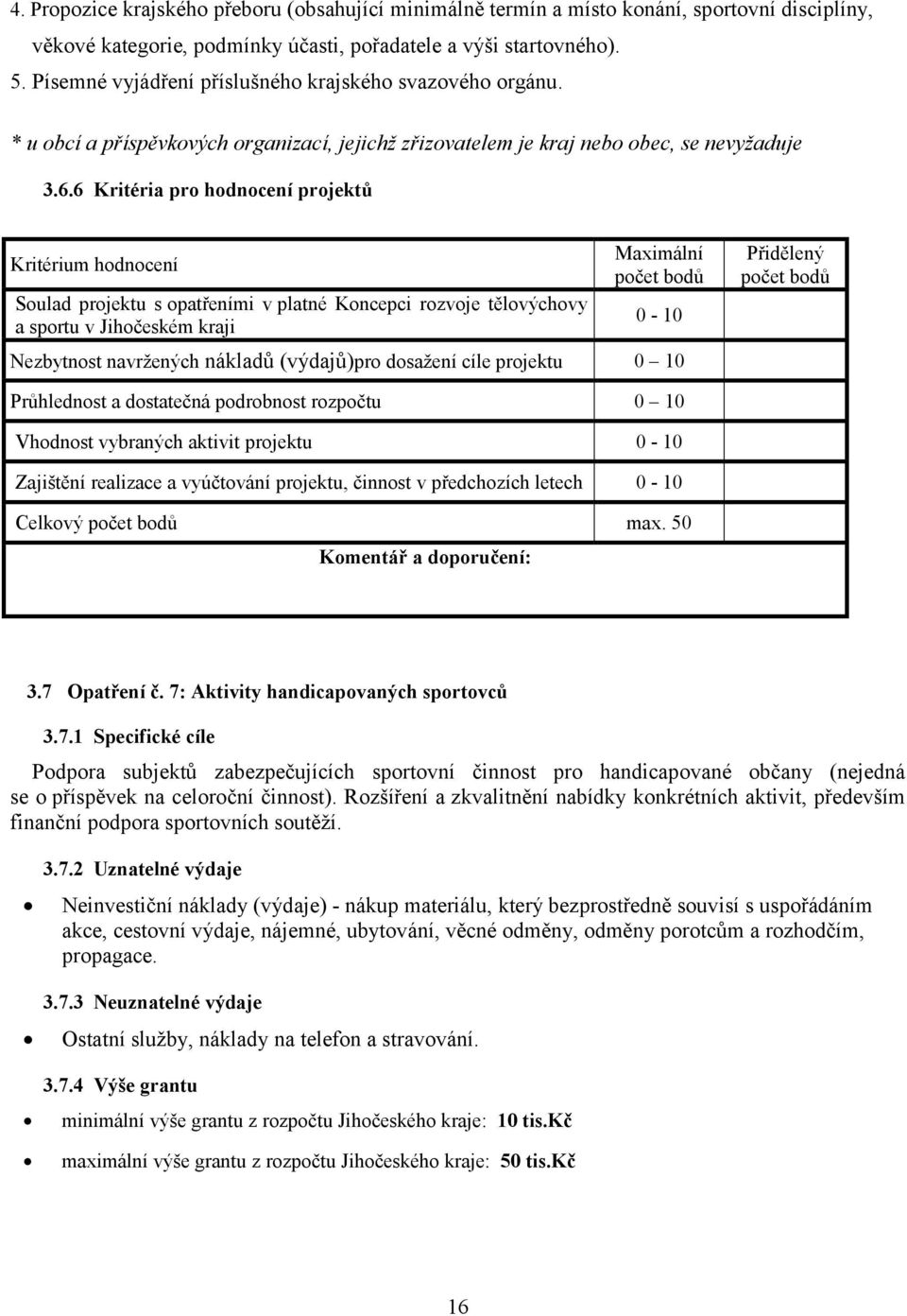 6 Kritéria pro hodnocení projektů Kritérium hodnocení Soulad projektu s opatřeními v platné Koncepci rozvoje tělovýchovy a sportu v Jihočeském kraji Maximální Nezbytnost navržených nákladů